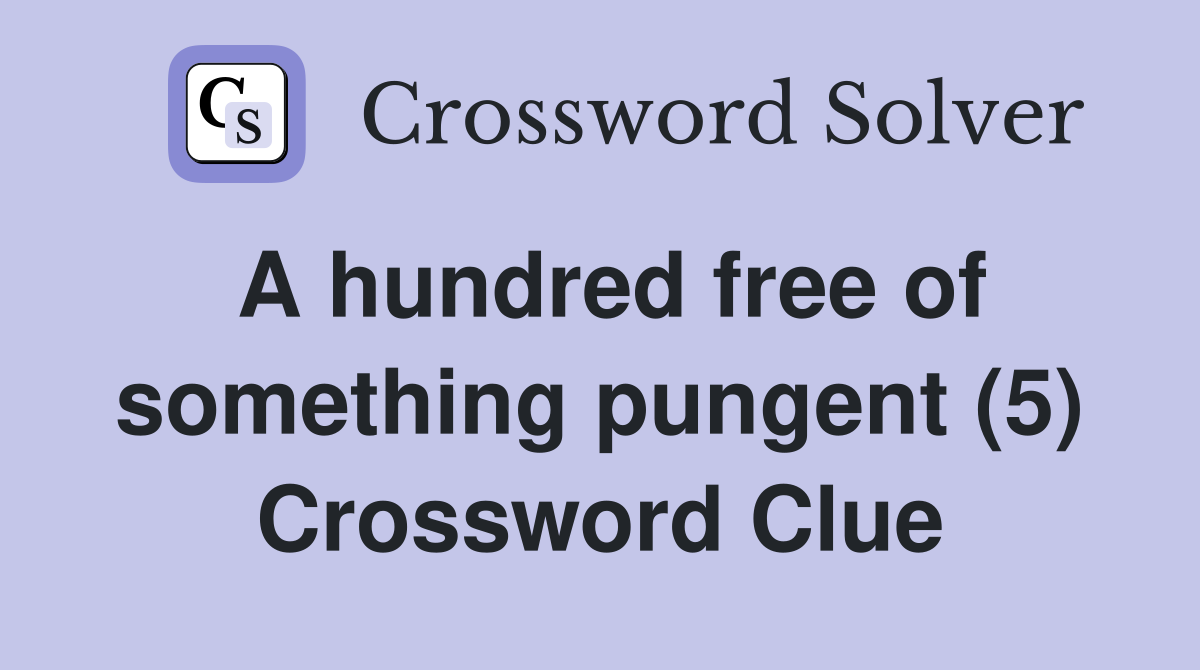 A hundred free of something pungent (5) Crossword Clue