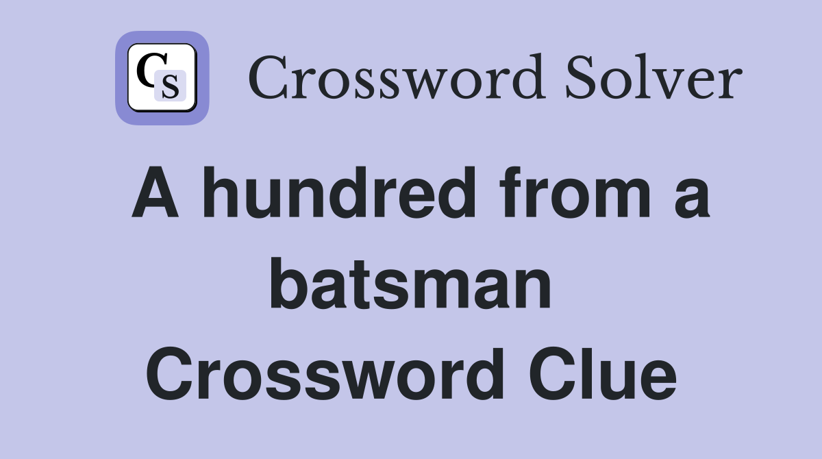 A hundred from a batsman Crossword Clue