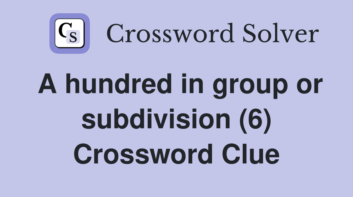 A hundred in group or subdivision (6) Crossword Clue