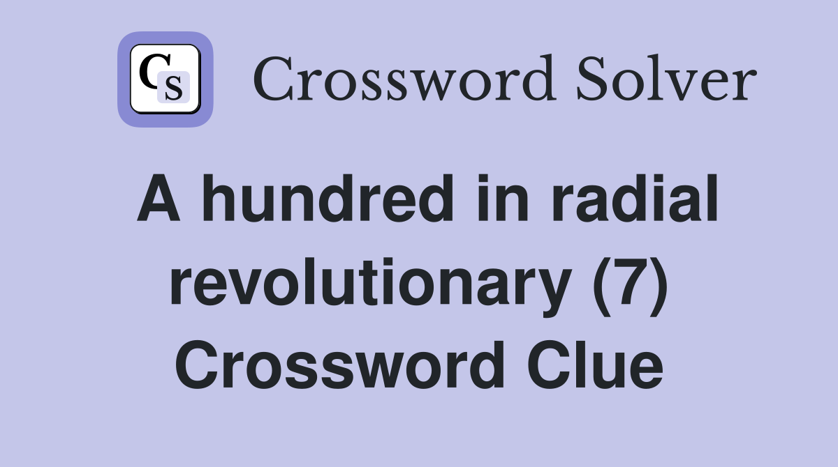 A hundred in radial revolutionary (7) Crossword Clue