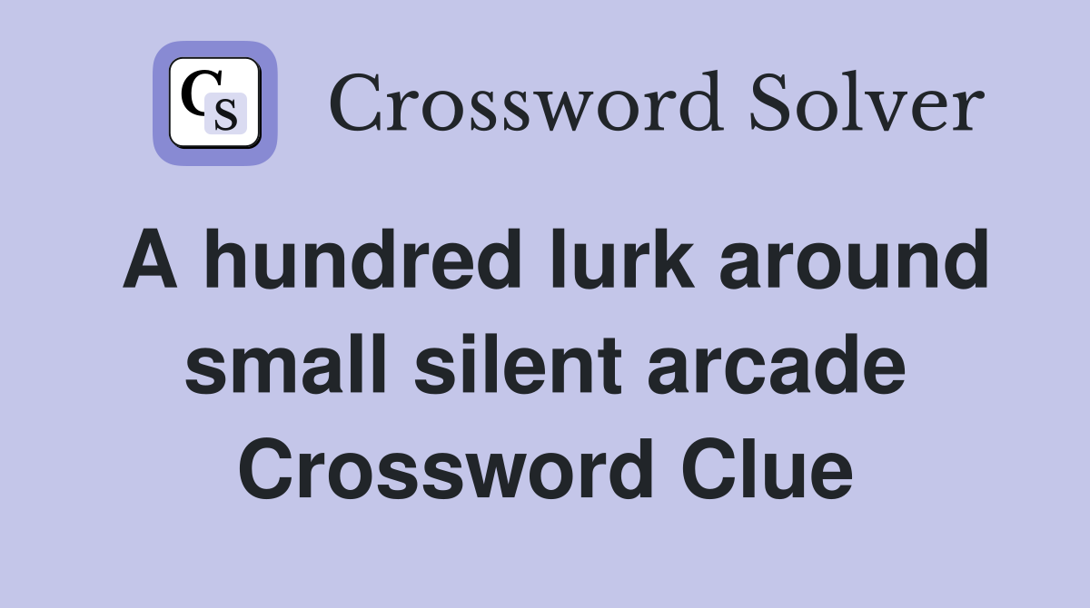 A hundred lurk around small silent arcade Crossword Clue