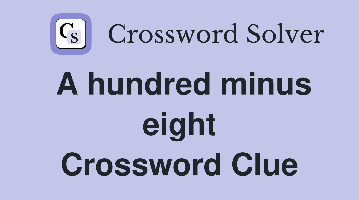 A hundred minus eight Crossword Clue