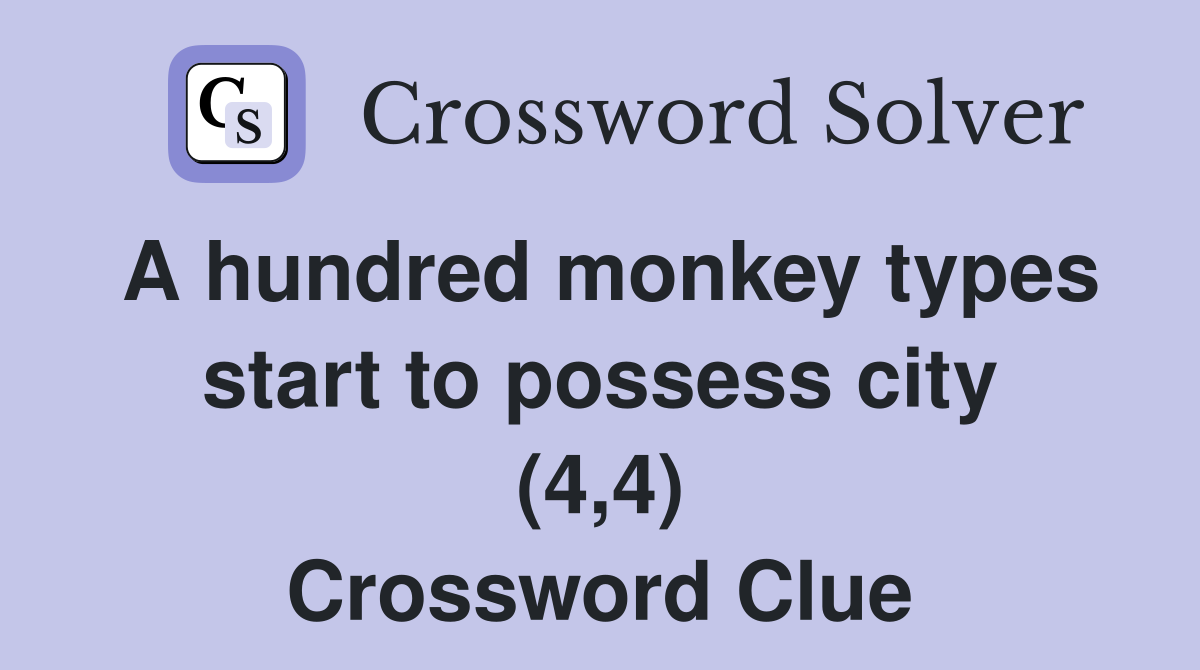 A hundred monkey types start to possess city (4,4) Crossword Clue