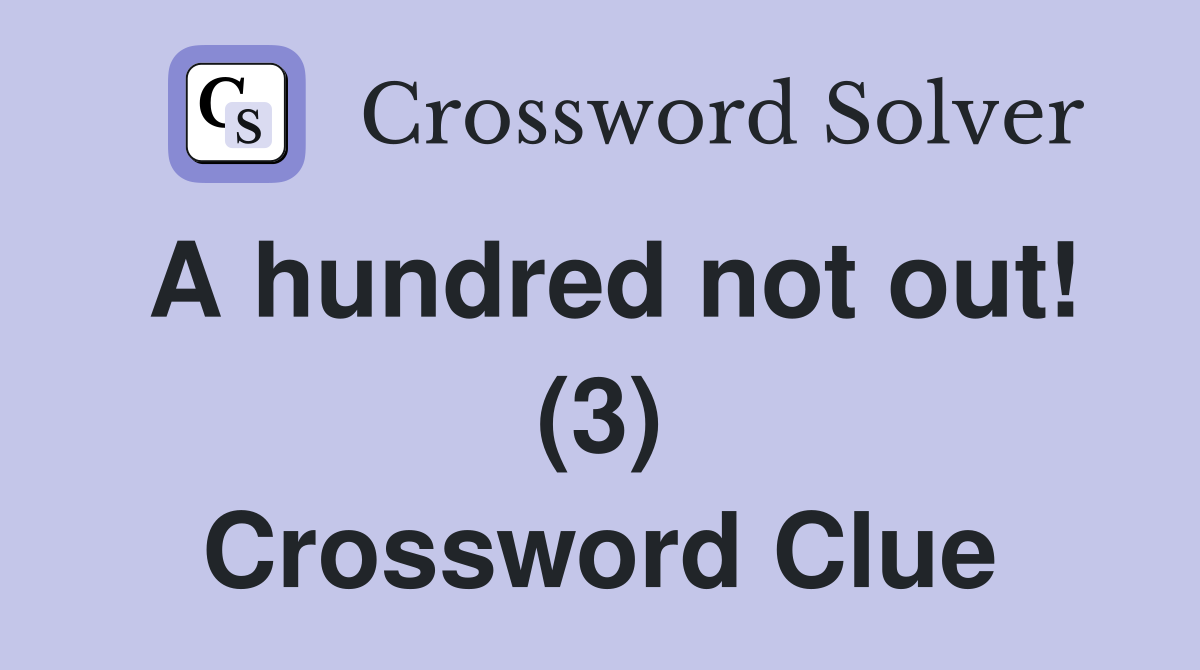 A hundred not out! (3) Crossword Clue