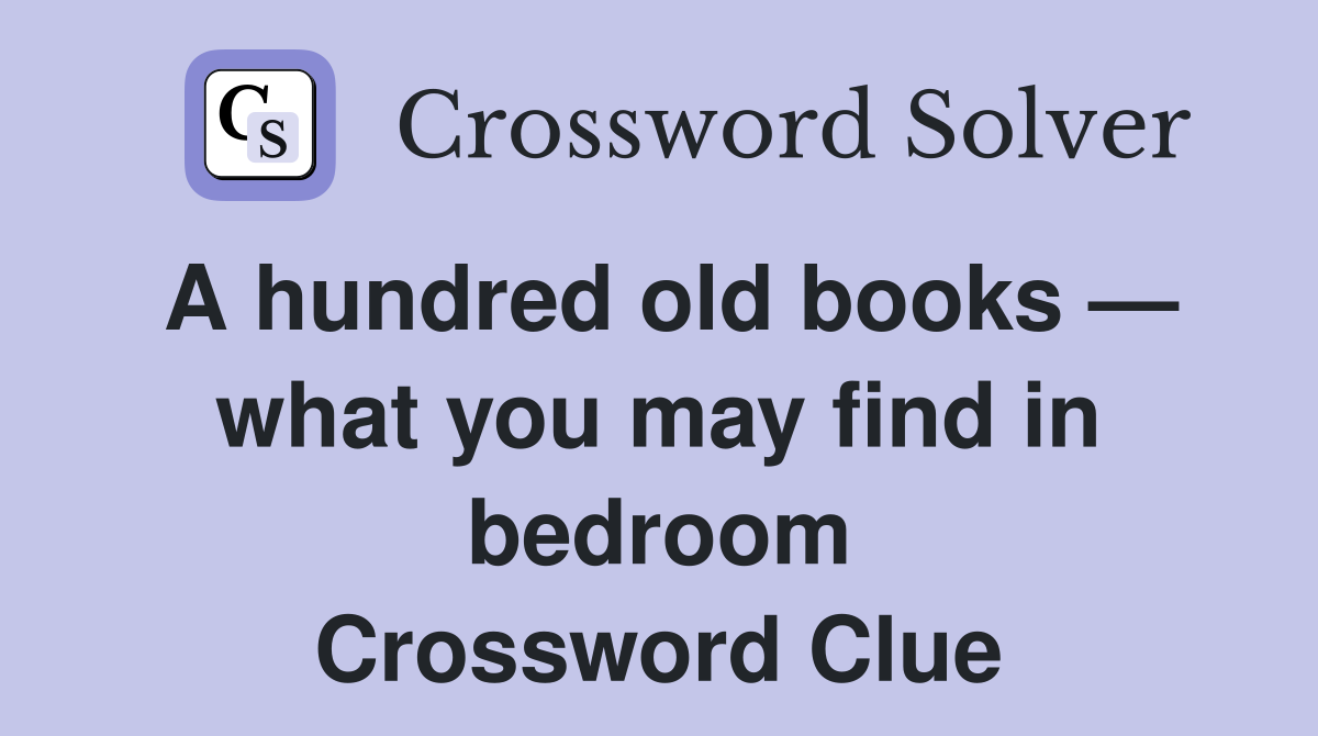A hundred old books — what you may find in bedroom Crossword Clue