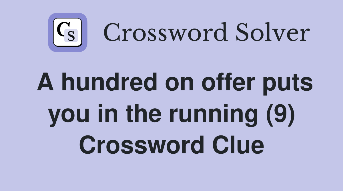 A hundred on offer puts you in the running (9) Crossword Clue