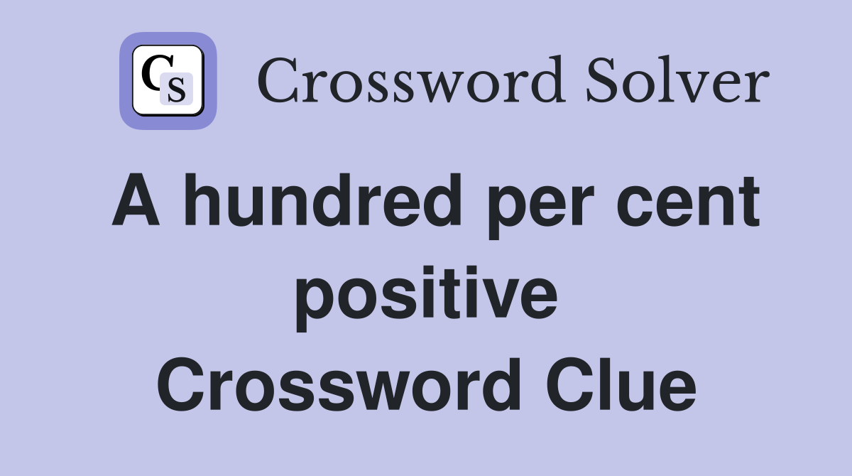 A hundred per cent positive Crossword Clue