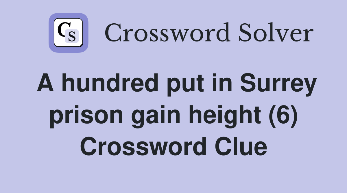A hundred put in Surrey prison gain height (6) Crossword Clue