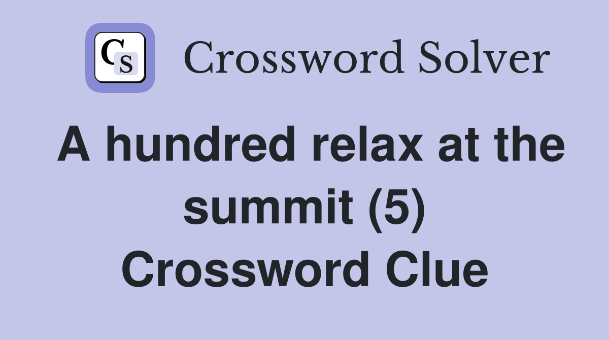 A hundred relax at the summit (5) Crossword Clue