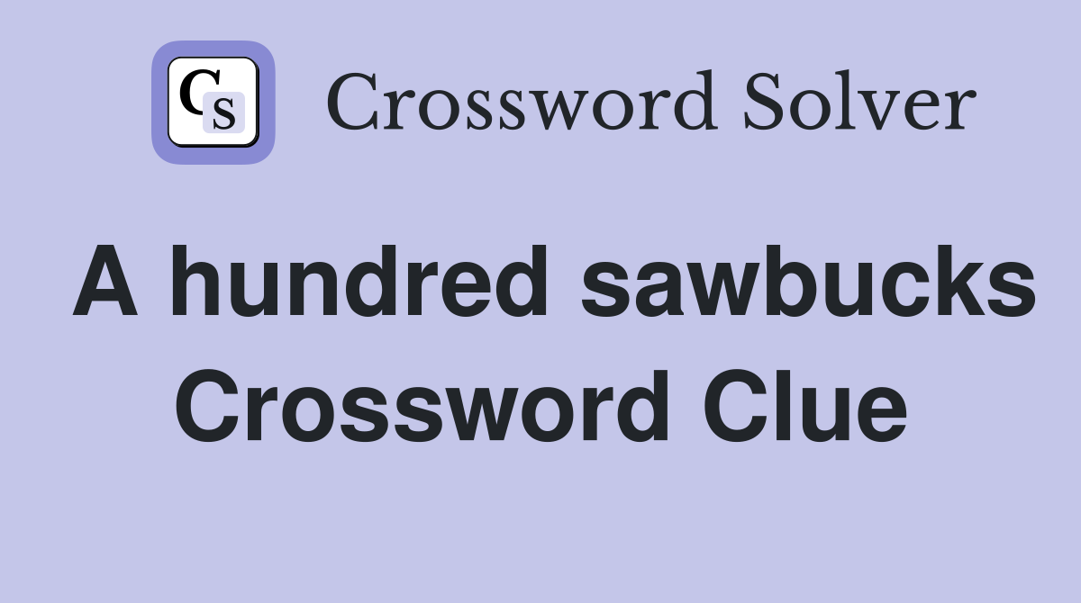 A hundred sawbucks Crossword Clue