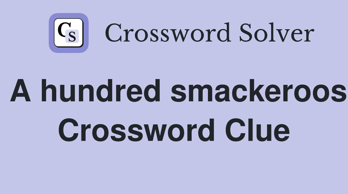 A hundred smackeroos Crossword Clue