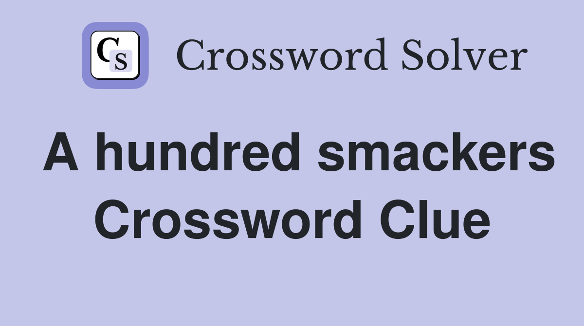 A hundred smackers Crossword Clue