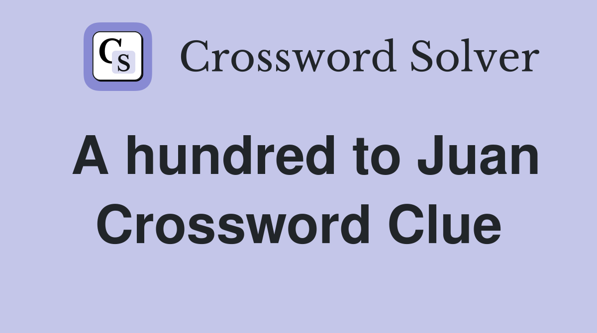 A hundred to Juan Crossword Clue