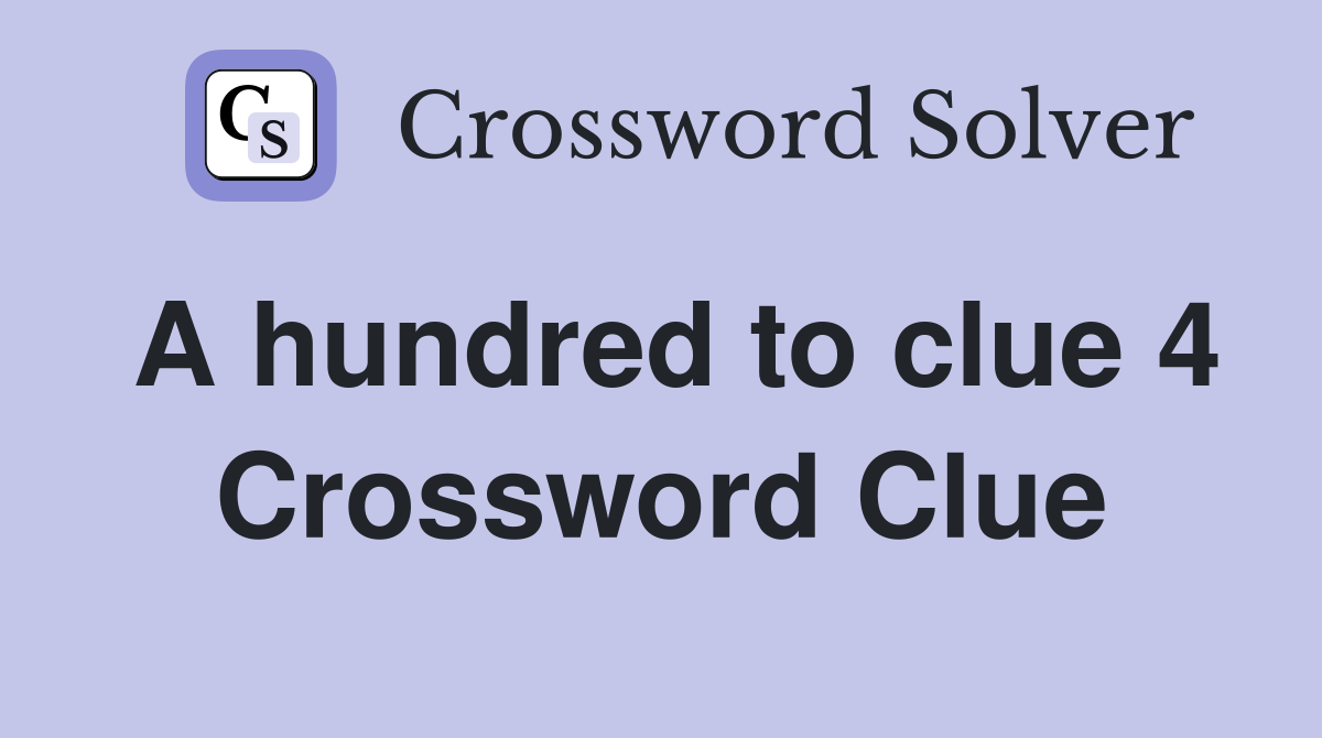 A hundred to clue 4 Crossword Clue