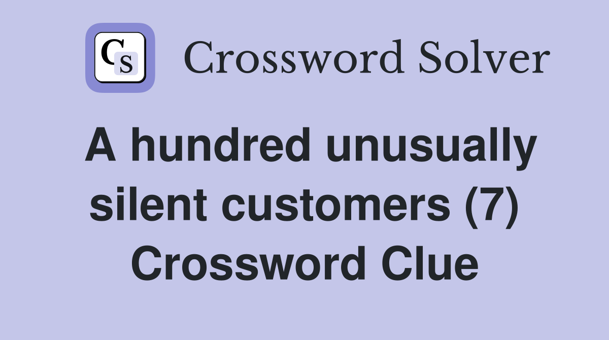 A hundred unusually silent customers (7) Crossword Clue