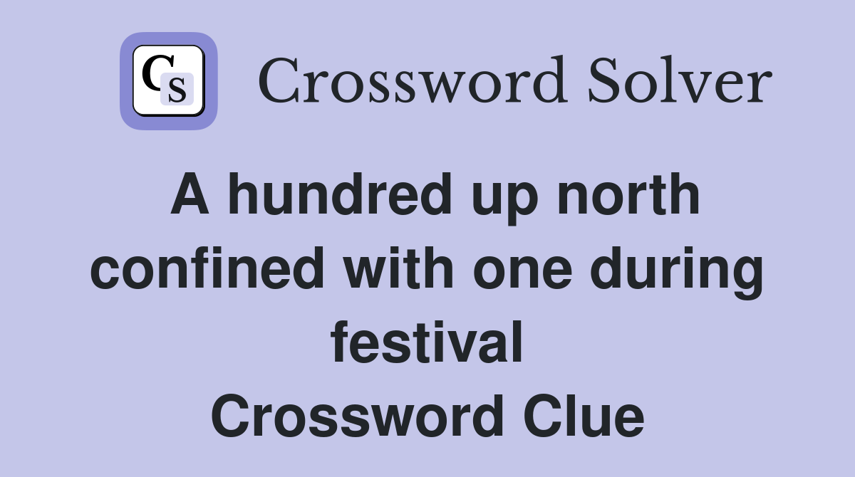 A hundred up north confined with one during festival Crossword Clue