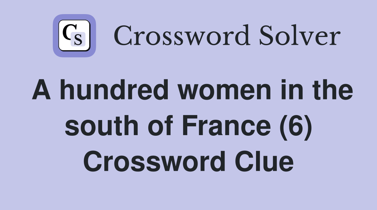 A hundred women in the south of France (6) Crossword Clue