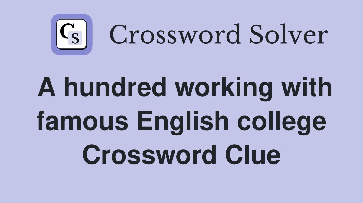 A hundred working with famous English college Crossword Clue