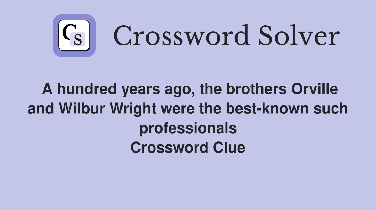 A hundred years ago, the brothers Orville and Wilbur Wright were the best-known such professionals Crossword Clue