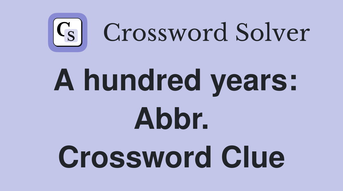 A hundred years: Abbr. Crossword Clue