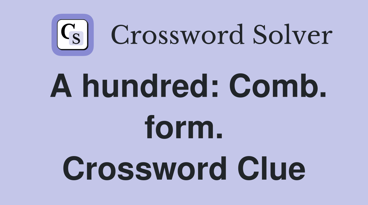 A hundred: Comb. form. Crossword Clue