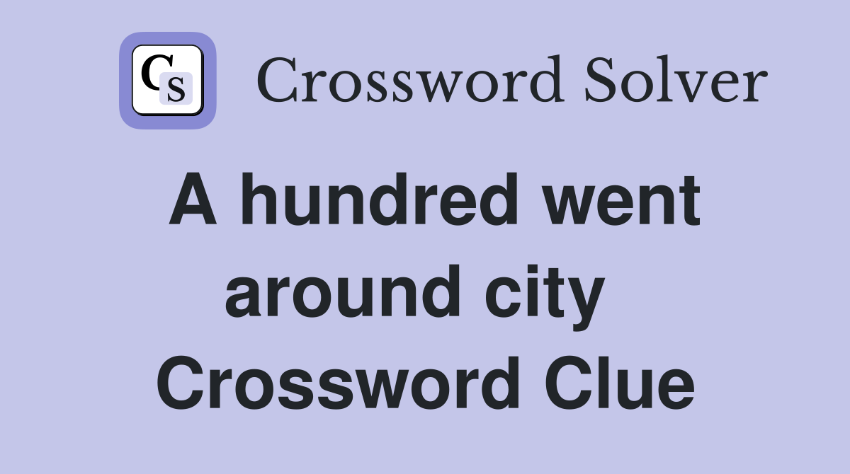 A hundred went around city  Crossword Clue