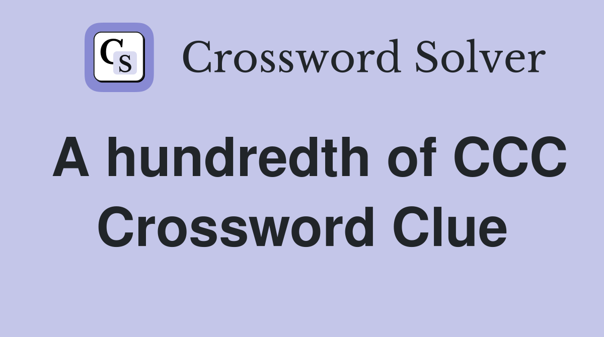 A hundredth of CCC Crossword Clue