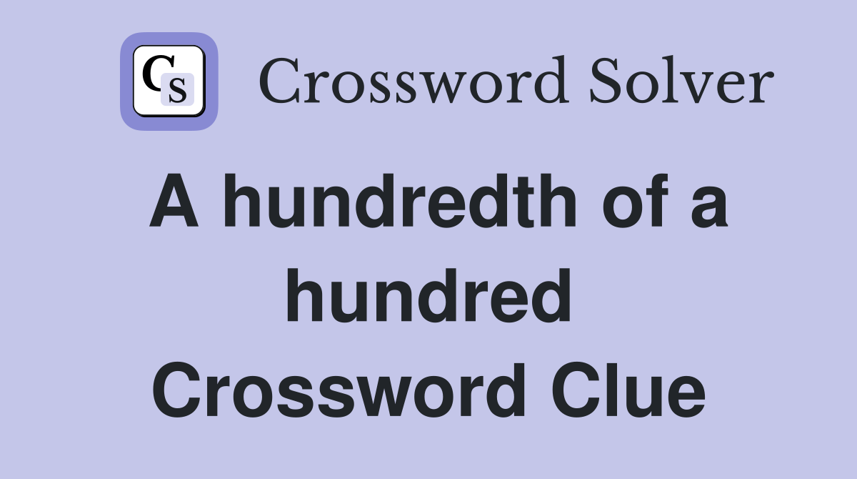 A hundredth of a hundred Crossword Clue