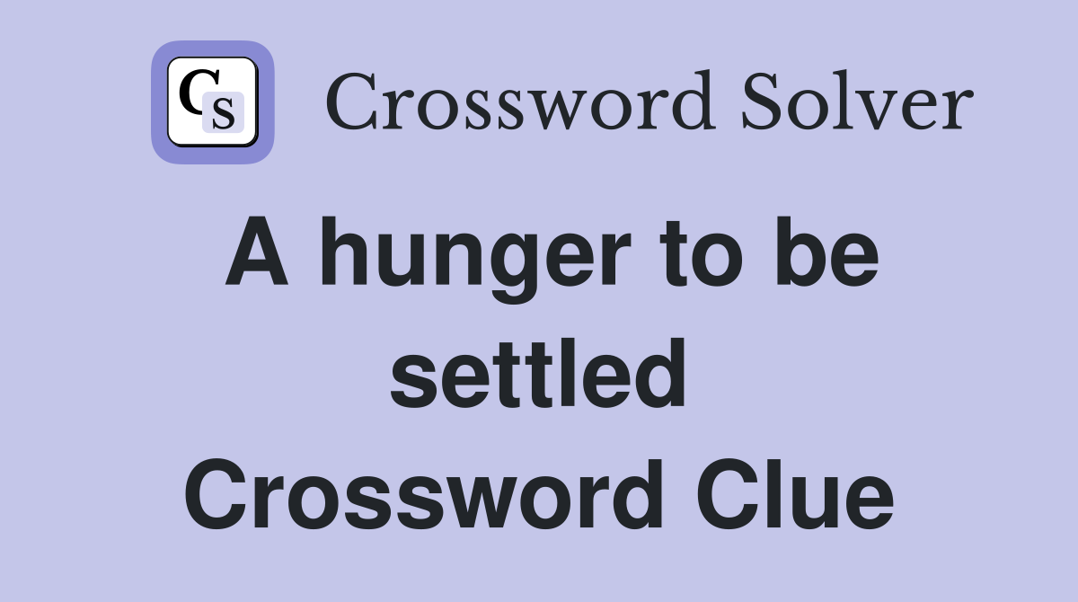 A hunger to be settled Crossword Clue