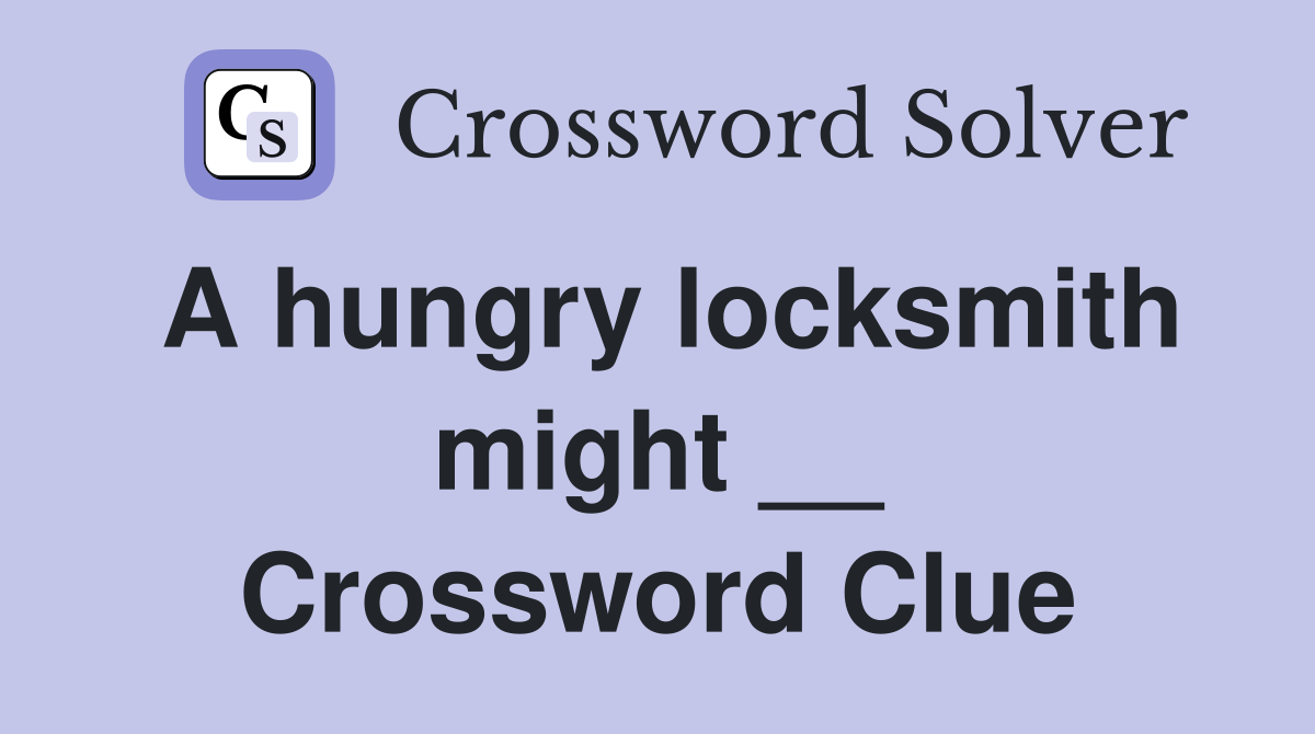 A hungry locksmith might __ Crossword Clue