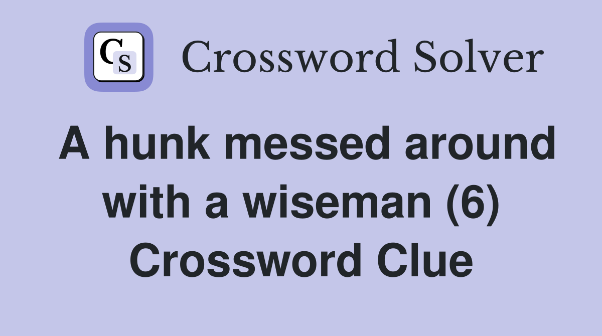 A hunk messed around with a wiseman (6) Crossword Clue