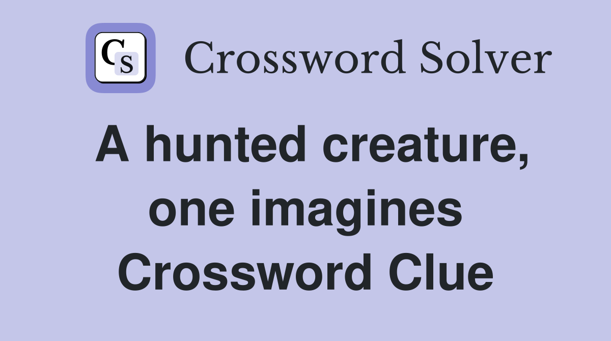 A hunted creature, one imagines Crossword Clue