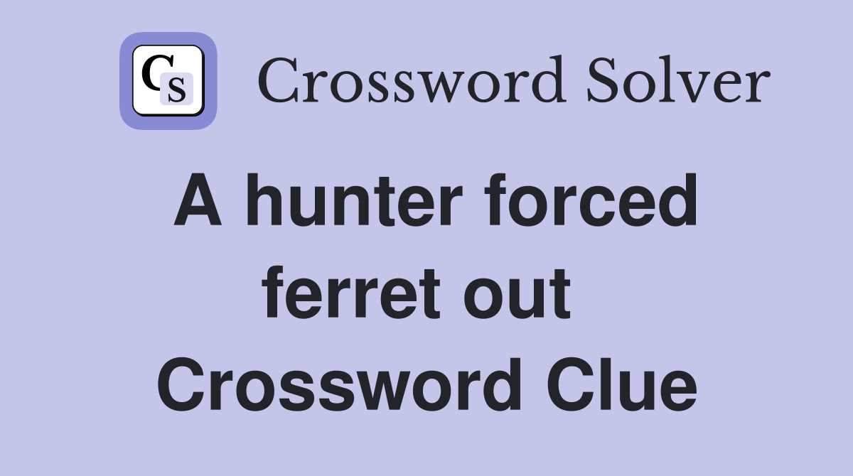 A hunter forced ferret out  Crossword Clue