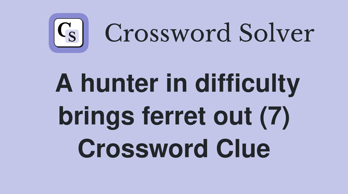 A hunter in difficulty brings ferret out (7) Crossword Clue