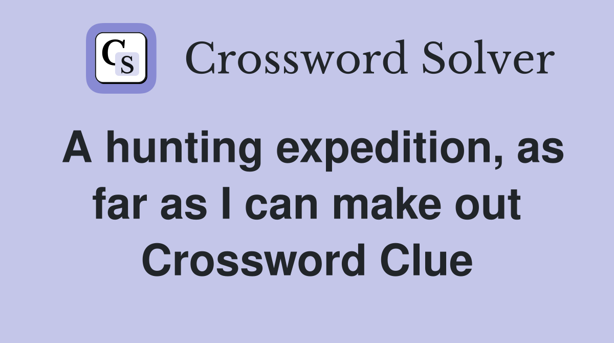 A hunting expedition, as far as I can make out Crossword Clue