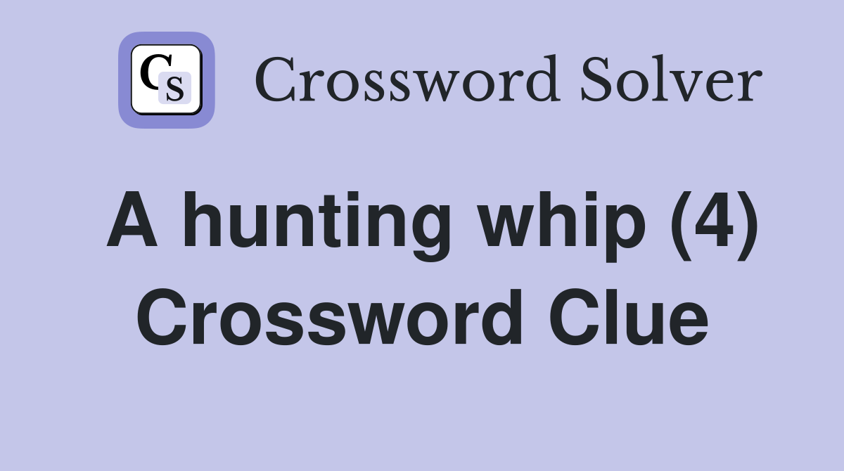 A hunting whip (4) Crossword Clue