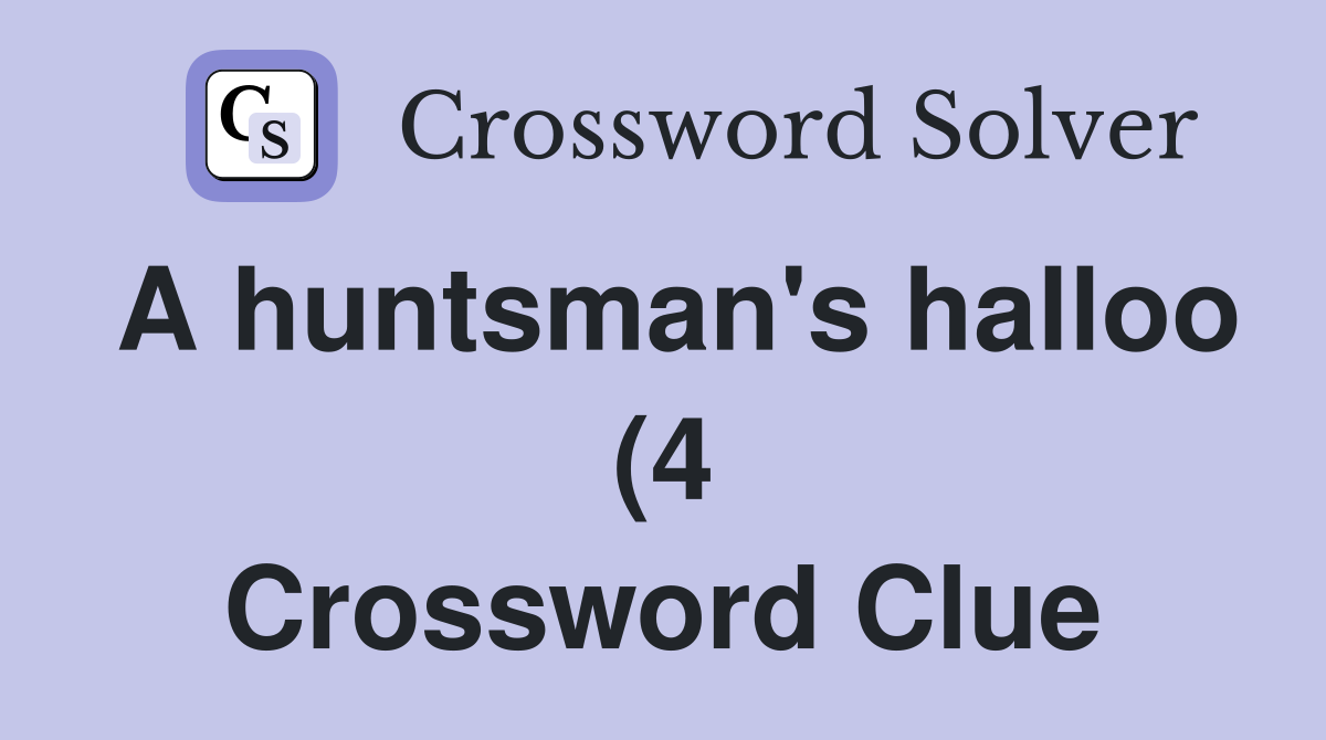 A huntsman #39 s halloo (4) Crossword Clue Answers Crossword Solver A huntsman #39 s halloo (4) Crossword Clue Answers Crossword Solver