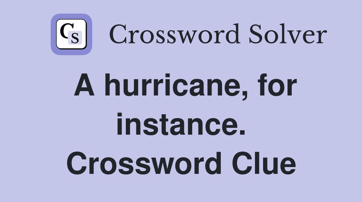 A hurricane, for instance. Crossword Clue