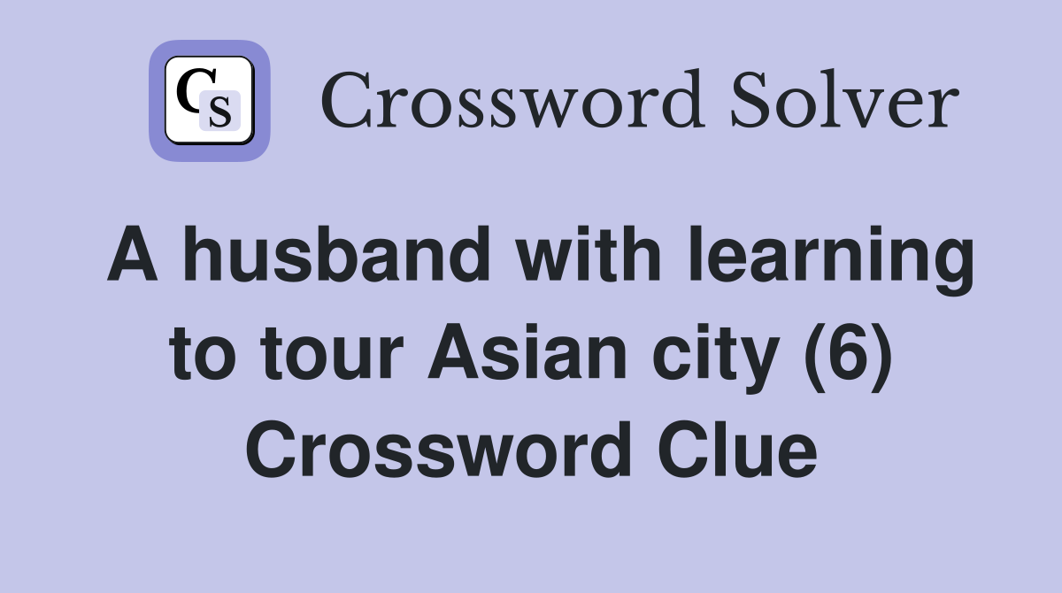 A husband with learning to tour Asian city (6) Crossword Clue