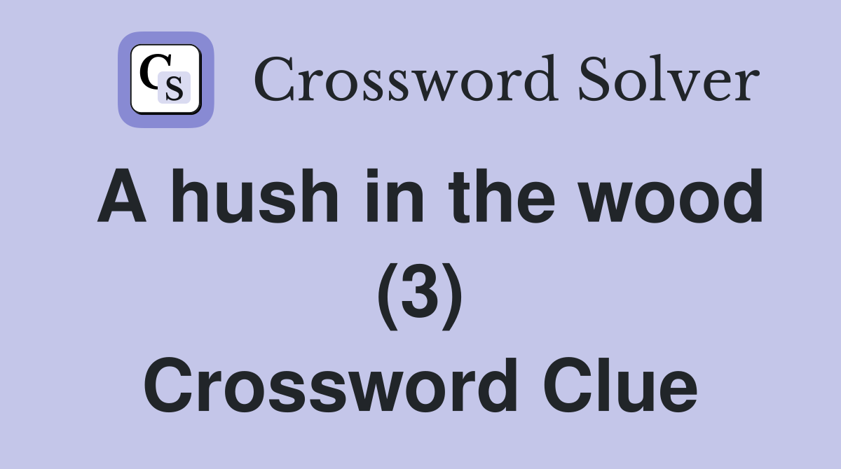 A hush in the wood (3) Crossword Clue Answers Crossword Solver