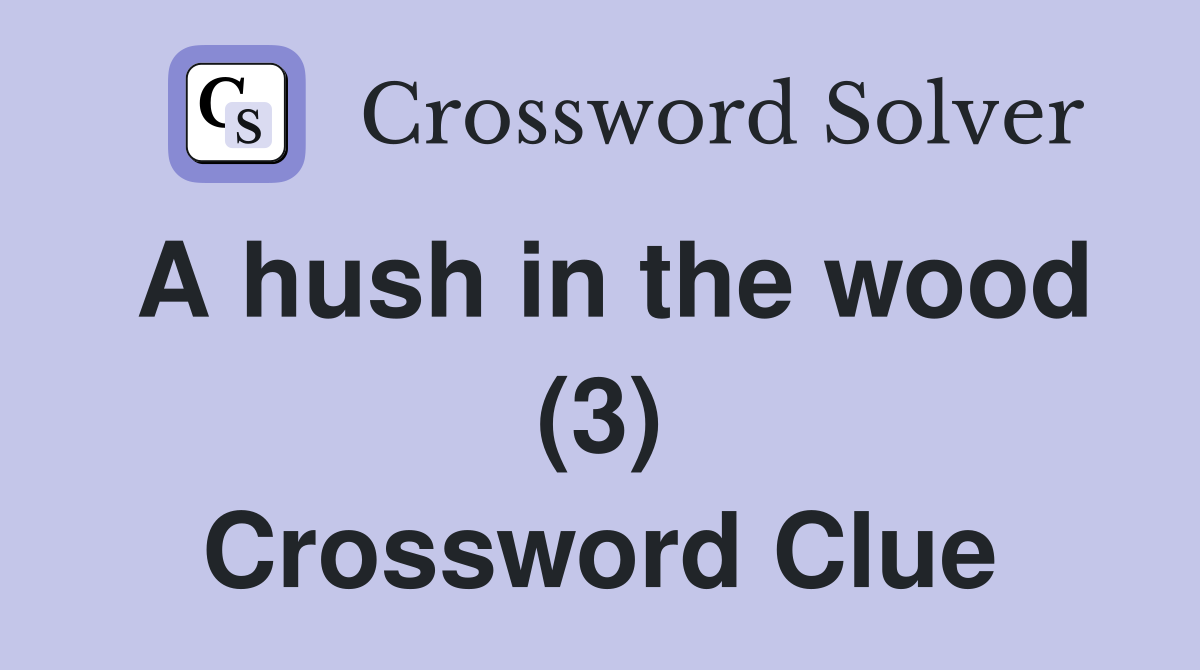 A hush in the wood (3) Crossword Clue
