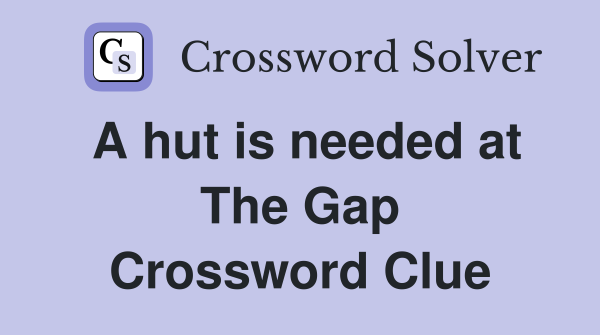 A hut is needed at The Gap Crossword Clue