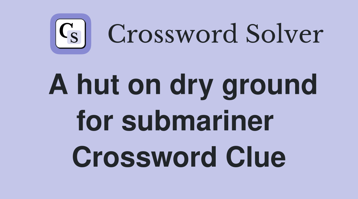 A hut on dry ground for submariner  Crossword Clue