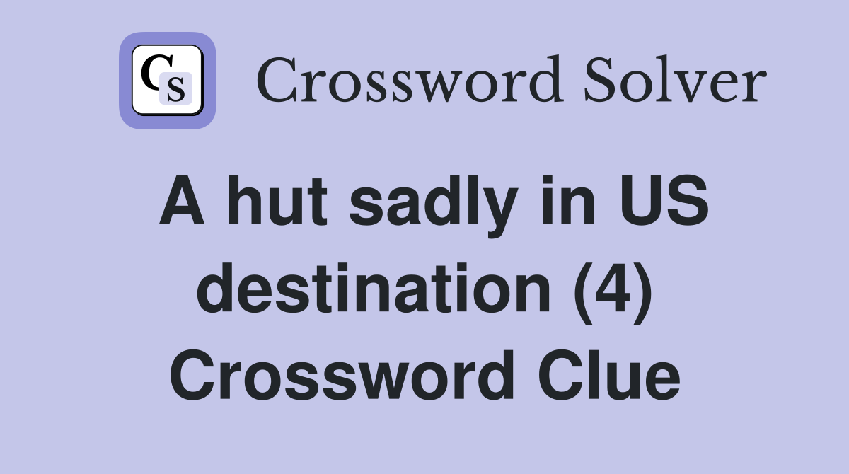 A hut sadly in US destination (4) Crossword Clue