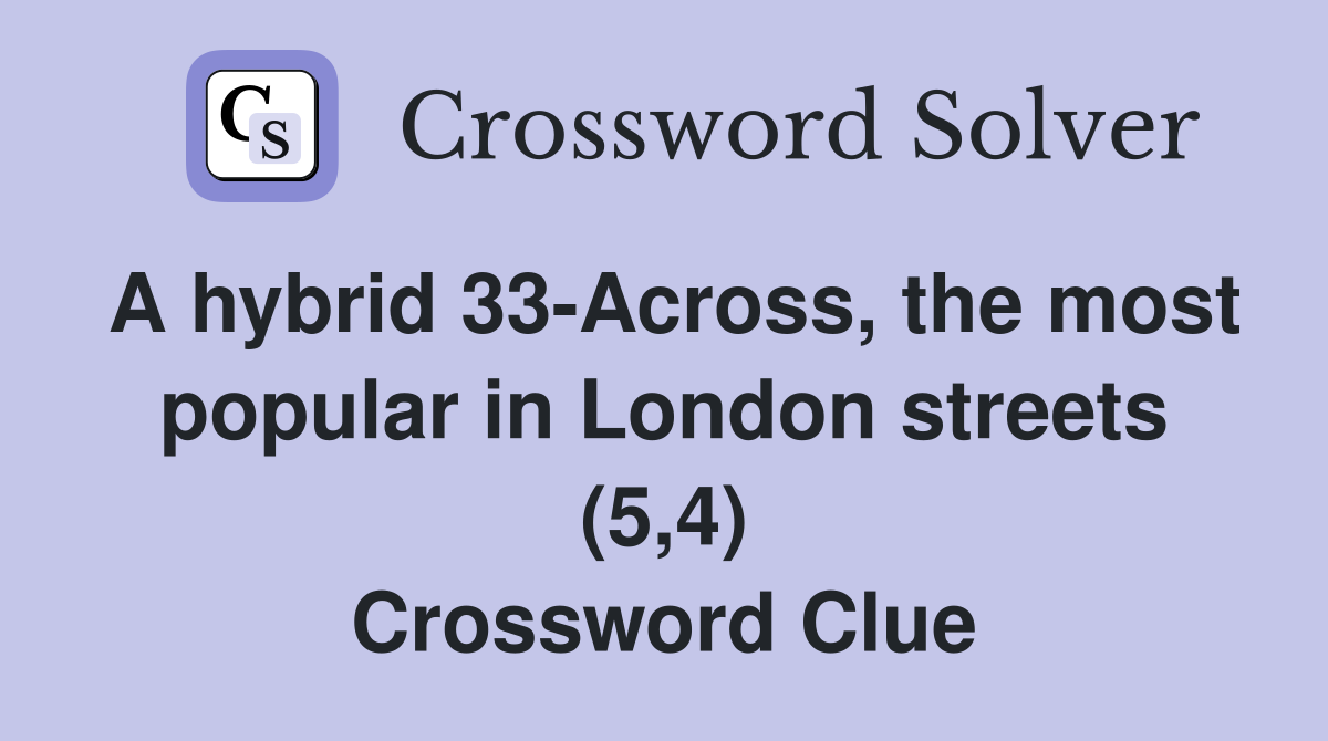 A hybrid 33-Across, the most popular in London streets (5,4) Crossword Clue