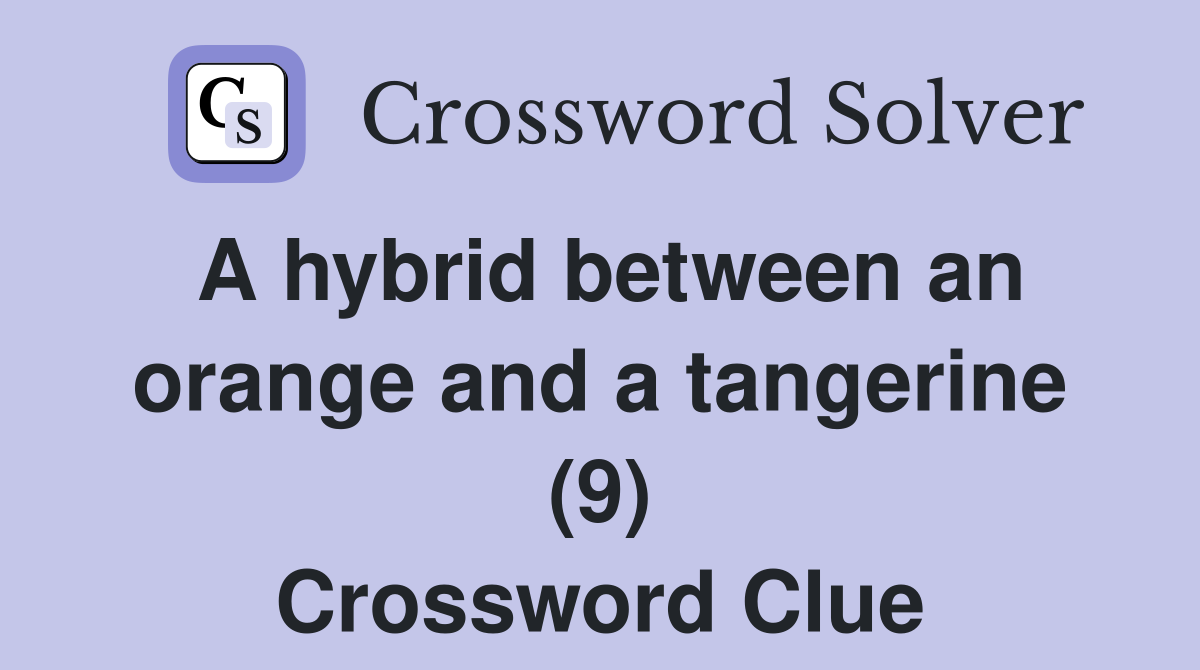A hybrid between an orange and a tangerine (9) Crossword Clue