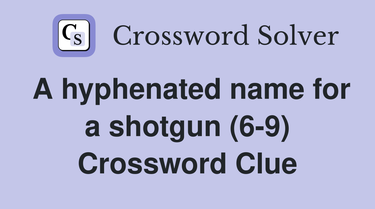 A hyphenated name for a shotgun (6-9) Crossword Clue