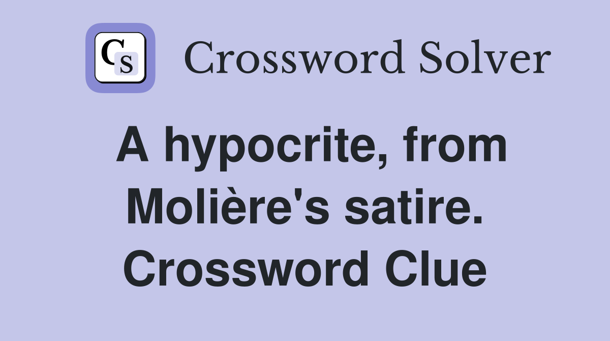 A hypocrite, from Molière's satire. Crossword Clue