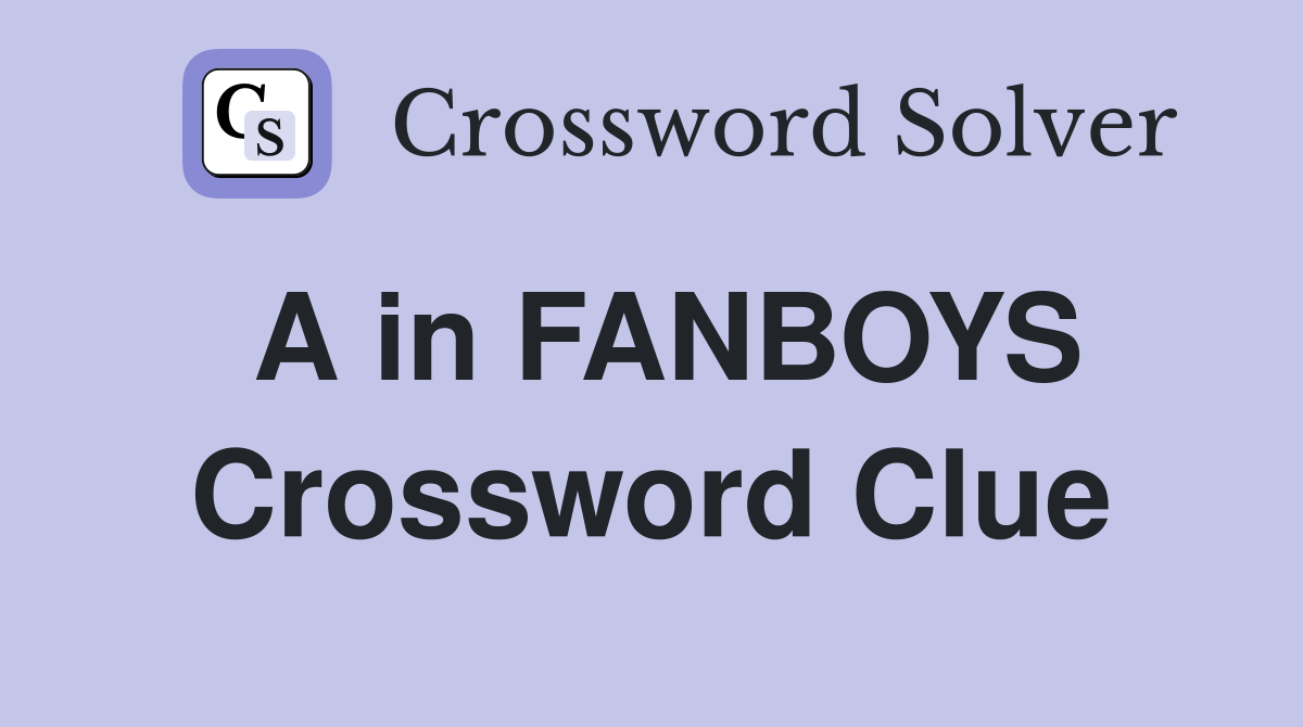 A in FANBOYS Crossword Clue