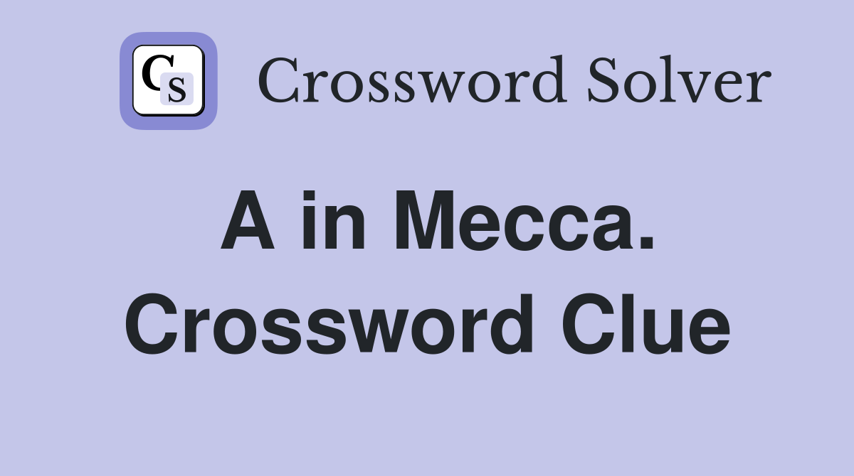 A in Mecca. Crossword Clue